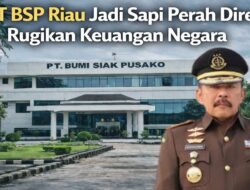 PT BSP Riau Jadi Sapi Perah Direksi, Rugikan Keuangan Negara ; Kejagung Periksa Dirut PT BSP dan 11 Saksi